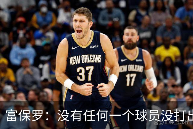 富保罗：没有任何一个球员没打出过糟糕的系列赛 哪怕是乔丹